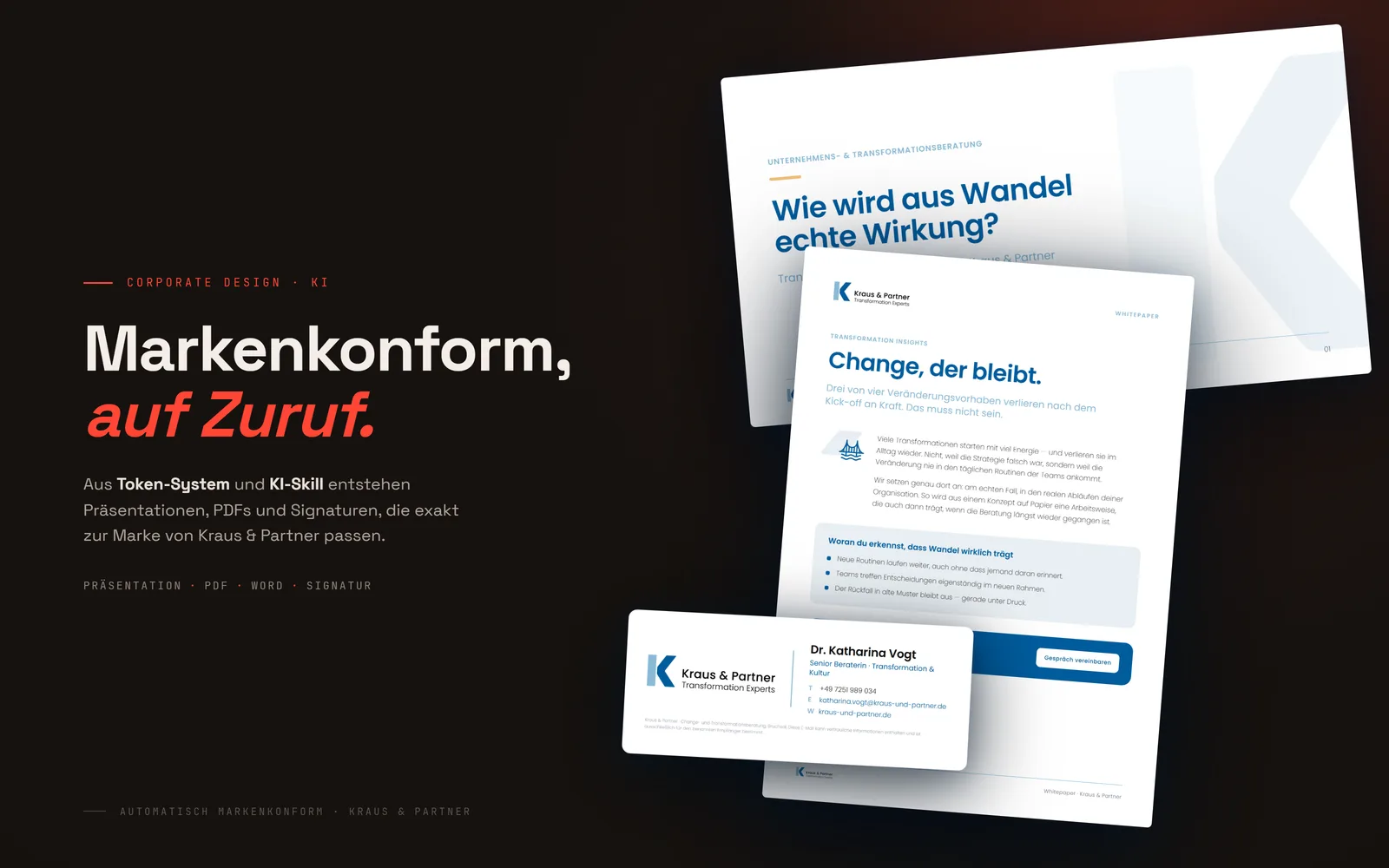 Drei markenkonforme Kraus-&-Partner-Dokumente als gestaffelter Spread auf dunklem Grund: eine Präsentations-Titelfolie mit der Frage „Wie wird aus Wandel echte Wirkung?“, ein A4-Whitepaper „Change, der bleibt.“ mit Brücken-Icon und dunkelblauer K&P-Typografie sowie eine E-Mail-Signatur-Karte — Beispiel-Outputs, die aus Token-System und KI-Skill automatisch markenkonform entstehen